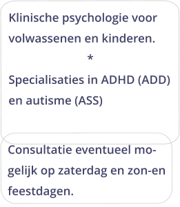 Klinische psychologie voor  volwassenen en kinderen. * Specialisaties in ADHD (ADD) en autisme (ASS)                      Consultatie eventueel mo- gelijk op zaterdag en zon-en feestdagen.